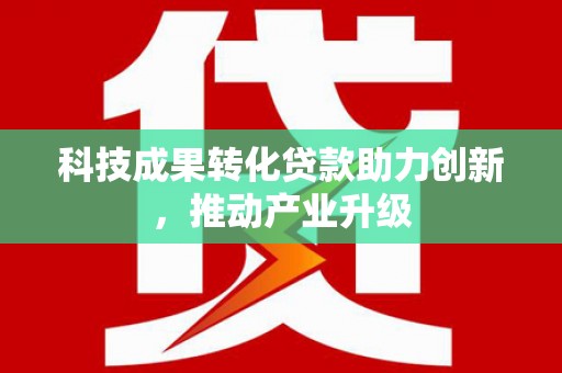 会理科技成果转化贷款助力创新，推动产业升级