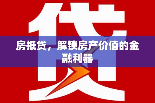 凤城房抵贷，解锁房产价值的金融利器