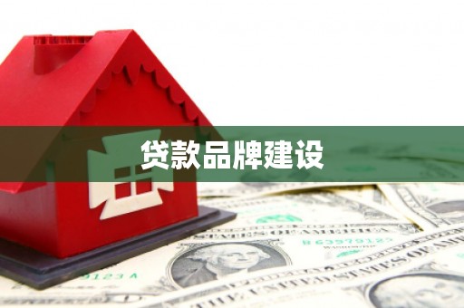 铁山贷款品牌建设