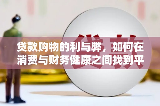 杭锦后旗贷款购物的利与弊，如何在消费与财务健康之间找到平衡