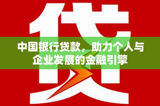 和县中国银行贷款，助力个人与企业发展的金融引擎
