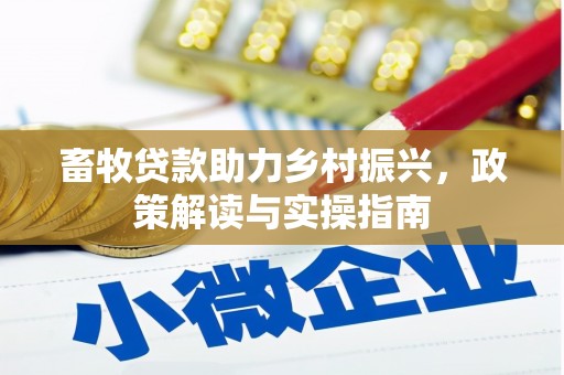 石柱畜牧贷款助力乡村振兴，政策解读与实操指南