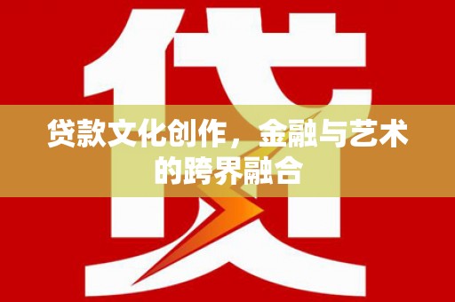 西山贷款文化创作，金融与艺术的跨界融合