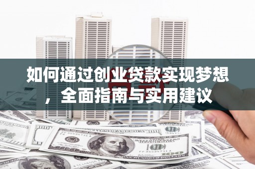 孝感如何通过创业贷款实现梦想，全面指南与实用建议