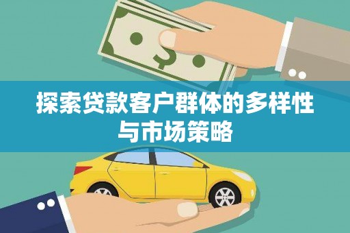 岢岚探索贷款客户群体的多样性与市场策略
