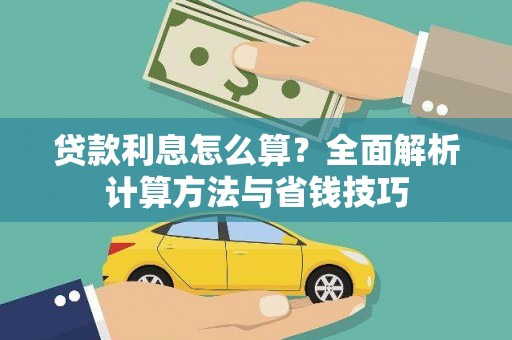 清河贷款利息怎么算？全面解析计算方法与省钱技巧