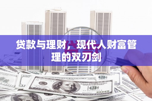 西和贷款与理财，现代人财富管理的双刃剑