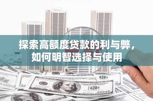 盐津探索高额度贷款的利与弊，如何明智选择与使用