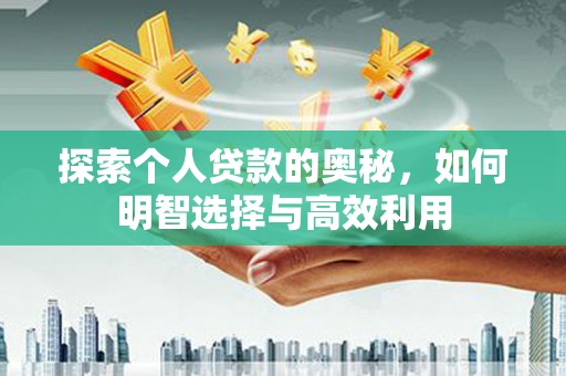 满州探索个人贷款的奥秘，如何明智选择与高效利用