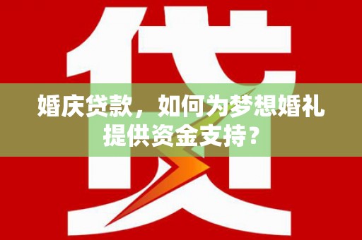 新沂婚庆贷款，如何为梦想婚礼提供资金支持？