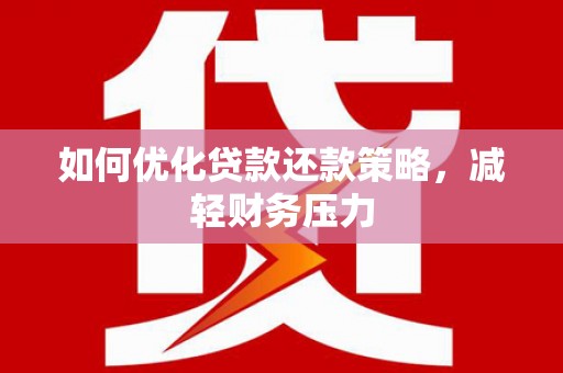 呈贡如何优化贷款还款策略，减轻财务压力