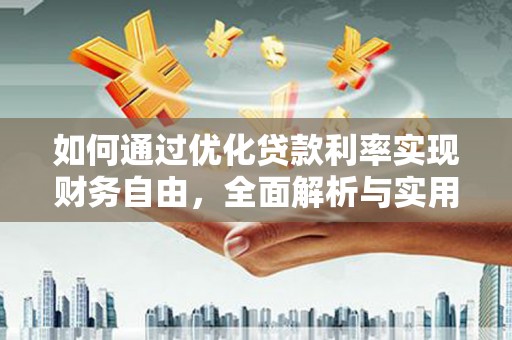 积石山如何通过优化贷款利率实现财务自由，全面解析与实用策略