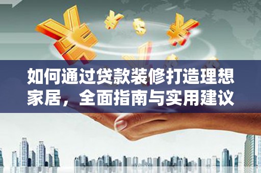 溧水如何通过贷款装修打造理想家居,全面指南与实用建议 溧水如何通过贷款装修打造理想家居,全面指南与实用建议