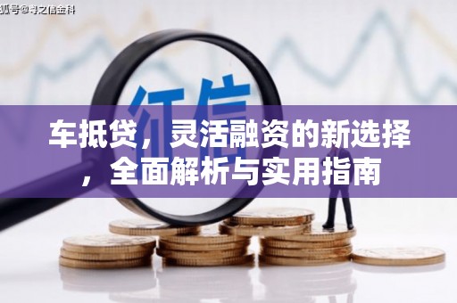 营口车抵贷，灵活融资的新选择，全面解析与实用指南