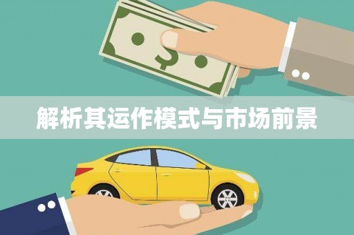 工农解析其运作模式与市场前景