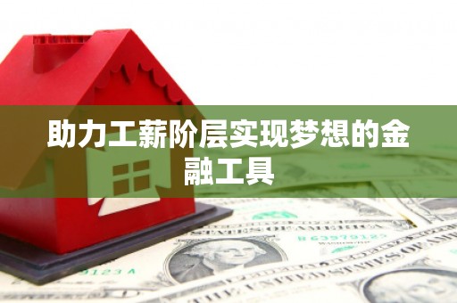 岭东助力工薪阶层实现梦想的金融工具